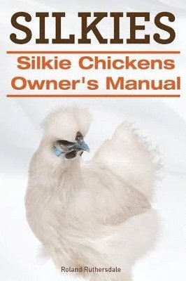 bokomslag Silkies. Silkie Chickens Owners Manual.