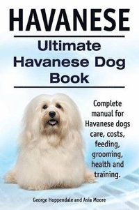 bokomslag Havanese. Ultimate Havanese Book. Complete manual for Havanese dogs care, costs, feeding, grooming, health and training.