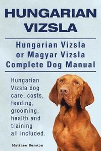 bokomslag Hungarian Vizsla. Hungarian Vizsla Or Magyar Vizsla Complete Dog Manual. Hungarian Vizsla dog care, costs, feeding, grooming, health and training all included.