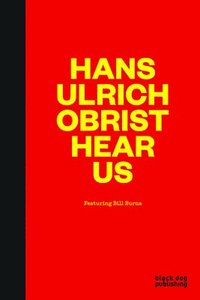 bokomslag Hans-Ulrich Obrist Hear Us: Featuring Bill Thomas