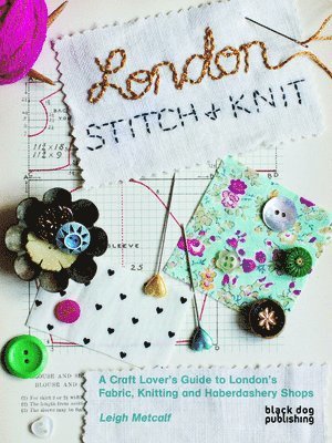 Leigh Metcalf - London Stitch and Knit: A Craft Lover's Guide to London's Fabric, Knitting and Haberdashery Shops, Häftad