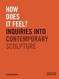 bokomslag How Does It Feel? Inquiries Into Contemporary Sculpture