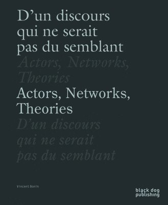 Vincent Bonin, France Choinière - Actors, Networks, Theories / d'Un Discours Qui Ne Serait Pas Du Semblant, Häftad