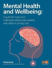 bokomslag Mental Health and Wellbeing: A guide for nurses and healthcare professionals working with adults in primary care