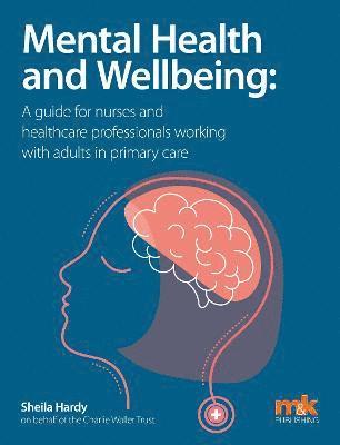 bokomslag Mental Health and Wellbeing: A guide for nurses and healthcare professionals working with adults in primary care