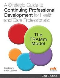 bokomslag A Strategic Guide to Continuing Professional Development for Health and Care Professionals: The TRAMm Model