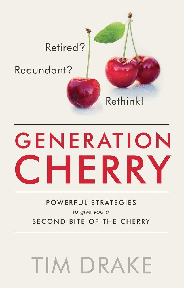 Tim Drake - Generation Cherry: Retired? Redundant? Rethink! Powerful Strategies to Give You a Second Bite of the Cherry, Häftad