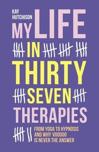 bokomslag My Life in Thirty Seven Therapies: From Yoga to Hypnosis and Why Voodoo Is Never the Answer
