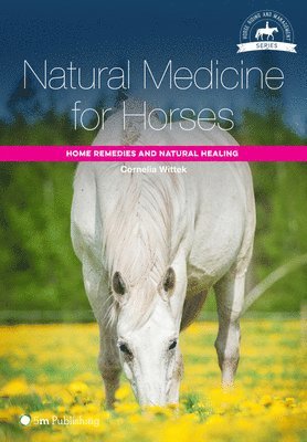 bokomslag Natural Medicine for Horses: Home Remedies and Natural Healing