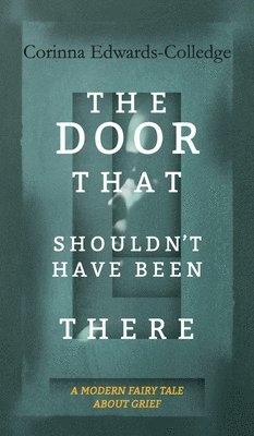 Corinna Edwards-Colledge - Door That Shouldn't Have Been There, Inbunden