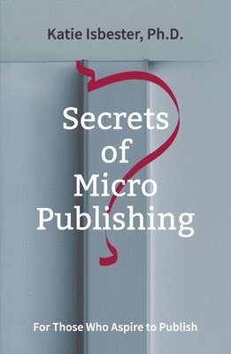 Katie Isbester - Secrets of Micropublishing, Häftad