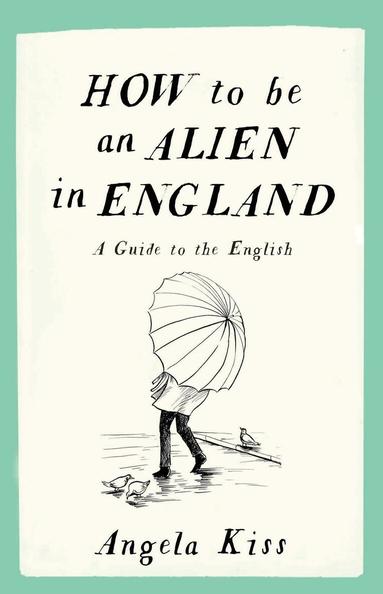 Angela Kiss - How To Be An Alien In England, Häftad