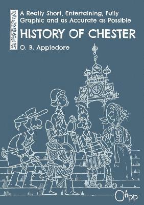 A Really Short, Entertaining, Fully Graphic and as Accurate as Possible History of Chester 1