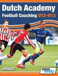 bokomslag Dutch Academy Football Coaching (U12-13) - Technical and Tactical Practices from Top Dutch Coaches