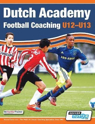 Dutch Academy Football Coaching (U12-13) - Technical and Tactical Practices from Top Dutch Coaches