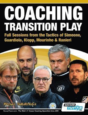 Coaching Transition Play - Full Sessions from the Tactics of Simeone, Guardiola, Klopp, Mourinho & Ranieri 1