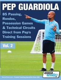 bokomslag Pep Guardiola - 85 Passing, Rondos, Possession Games & Technical Circuits Direct from Pep's Training Sessions