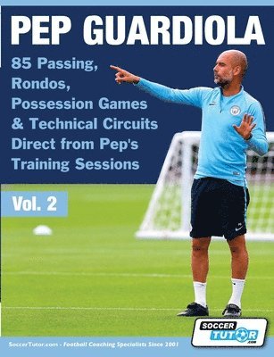 bokomslag Pep Guardiola - 85 Passing, Rondos, Possession Games & Technical Circuits Direct from Pep's Training Sessions