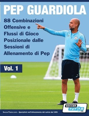 bokomslag Pep Guardiola - 88 Combinazioni Offensive e Flussi di Gioco Posizionale dalle Sessioni di Allenamento di Pep