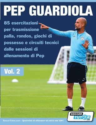 bokomslag Pep Guardiola 85 esercitazioni per trasmissione palla, rondos, giochi di possesso e circuiti tecnici dalle sessioni di allenamento di Pep