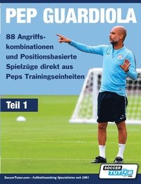 bokomslag PEP GUARDIOLA - 88 Angriffskombinationen und Positionsbasierte Spielzüge direkt aus Peps Trainingseinheiten