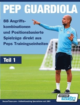 bokomslag PEP GUARDIOLA - 88 Angriffskombinationen und Positionsbasierte Spielzge direkt aus Peps Trainingseinheiten