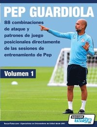 bokomslag PEP GUARDIOLA - 88 combinaciones de ataque y patrones de juego posicionales directamente de las sesiones de entrenamiento de Pep