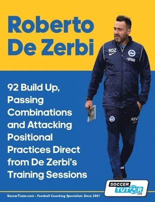 bokomslag Roberto De Zerbi - 92 Build Up, Passing Combinations and Attacking Positional Practices Direct from De Zerbi's Training Sessions