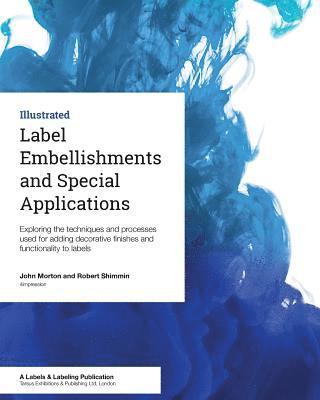 Robert Shimmin, John Morton - Label Embellishments and Special Applications: Exploring the techniques and processes used for adding decorative finishes and functionality to labels, Häftad