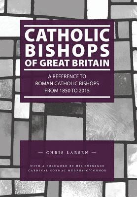 bokomslag Catholic Bishops of Great Britain: A Reference to Roman Catholic Bishops from 1850 to 2015