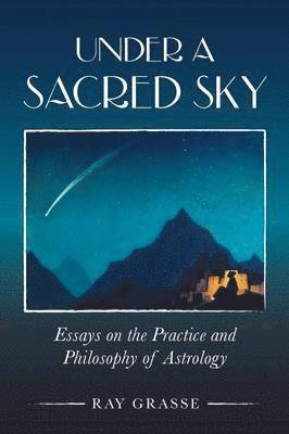 Under a Sacred Sky: Essays on the Practice and Philosophy of Astrology 1