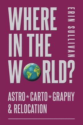 Erin Sullivan - Where in the World? Astro*Carto*Graphy & Relocation, Häftad