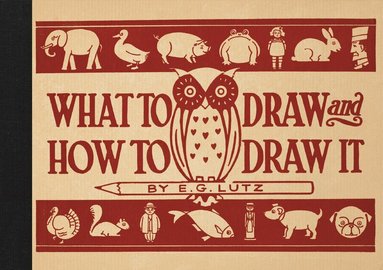 E G Lutz - What to Draw and How to Draw It, Inbunden