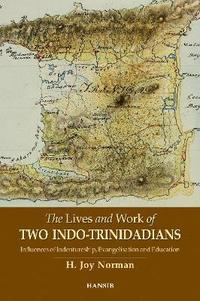 bokomslag The Lives and Work of Two Indo-Trinidadians: Influences of Indentureship, Evangelisation and Education