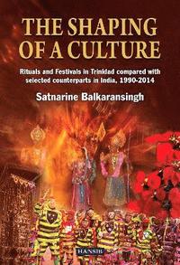 bokomslag The Shaping Of A Culture: Rituals and Festivals in Trinidad Compared with Selected Counterparts in India, 1990-2014