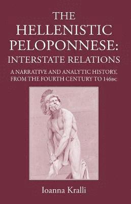 Ioanna Kralli - The Hellenistic Peloponnese: Interstate Relations, Inbunden