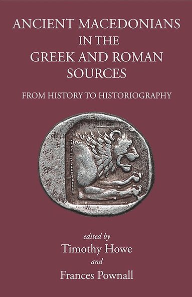 Tim Howe, Frances Pownall - Ancient Macedonians in the Greek & Roman Sources, Inbunden