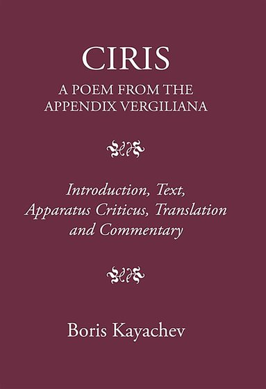 Boris Kayachev - Ciris. a Poem from the Appendix Vergiliana, Inbunden