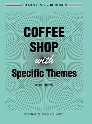 Andrej Mercina - Themes + Interor Design: Coffee Shops with Specific Themes, Inbunden