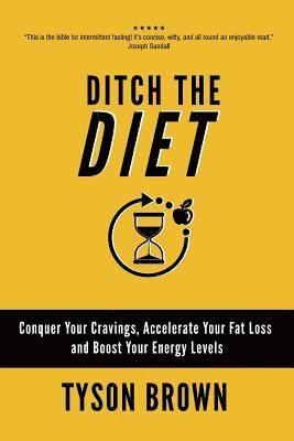 bokomslag Ditch the Diet: Conquer Your Cravings, Accelerate Your Fat Loss and Boost Your Energy Levels