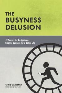 bokomslag The Busyness Delusion: 12 Secrets to Designing a Smarter Business for a Better Life