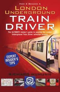 bokomslag How to Become a London Underground Train Driver: The Insider's Guide to Becoming a London Underground Tube Driver