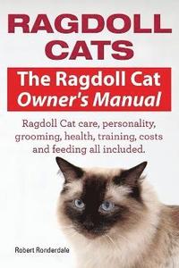 bokomslag Ragdoll Cats. The Ragdoll Cat Owners Manual. Ragdoll Cat care, personality, grooming, health, training, costs and feeding all included.