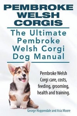 bokomslag Pembroke Welsh Corgis. The Ultimate Pembroke Welsh Corgi Dog Manual. Pembroke Welsh Corgi care, costs, feeding, grooming, health and training.