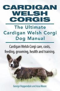 bokomslag Cardigan Welsh Corgis. The Ultimate Cardigan Welsh Corgi Dog Manual. Cardigan Welsh Corgi care, costs, feeding, grooming, health and training.
