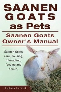 bokomslag Saanen Goats as Pets. Saanen Goats Owners Manual. Saanen Goats care, housing, interacting, feeding and health.