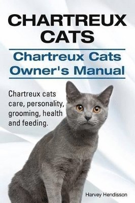 bokomslag Chartreux Cats. Chartreux Cats Owners Manual. Chartreux cats care, personality, grooming, health and feeding.