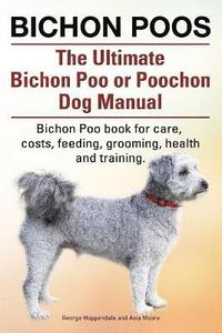 bokomslag Bichon Poos. The Ultimate Bichon Poo or Poochon Dog Manual. Bichon Poo book for care,