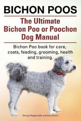 Bichon Poos. The Ultimate Bichon Poo or Poochon Dog Manual. Bichon Poo book for care, 1