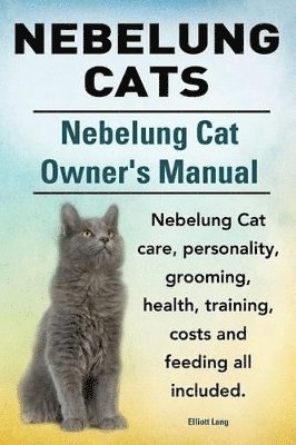 bokomslag Nebelung Cats. Nebelung Cat Owners Manual. Nebelung Cat care, personality, grooming, health, training, costs and feeding all included.